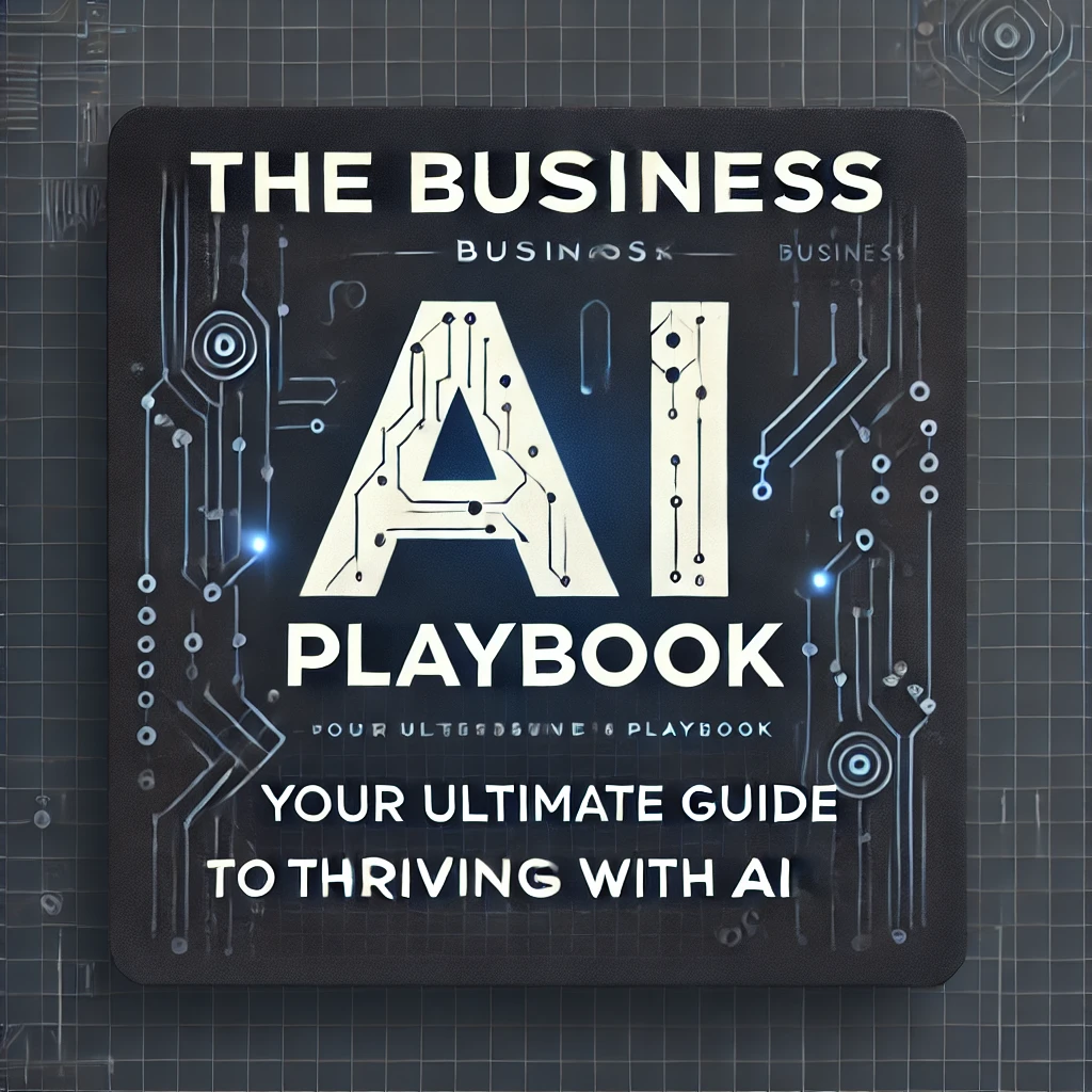 The Business AI Playbook - Your Ultimate Guide to Thriving with AI